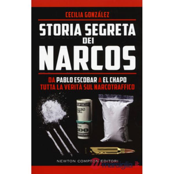 Storia segreta dei narcos. Da Pablo Escobar a El Chapo tutta la verità sul narcotraffico