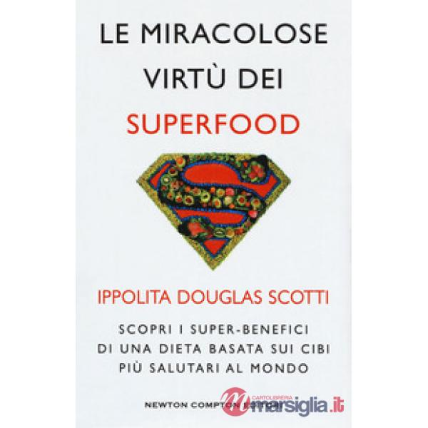 Miracolose virtù dei superfood. Scopri i super-benefìci di una dieta basata sui cibi più salutari al mondo (Le)