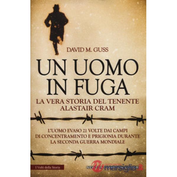 Uomo in fuga. La vera storia del tenente Alastair Cram. L'uomo evaso 21 volte dai campi di concentramento e prigionia durante la