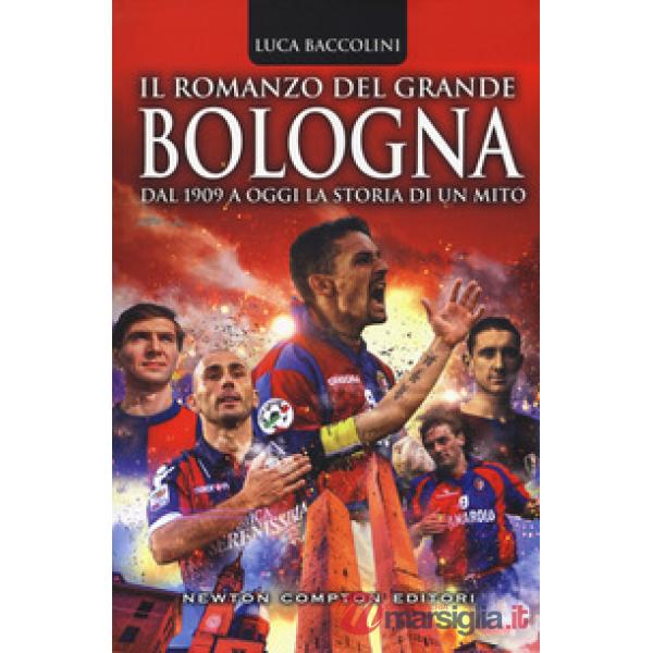 Romanzo del grande Bologna. Dal 1909 a oggi la storia di un mito (Il)
