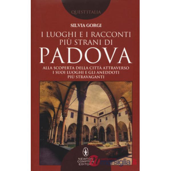 Luoghi e i racconti più strani di Padova. Alla scoperta della città attraverso i suoi luoghi e gli aneddoti più stravaganti (I)