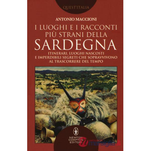Luoghi e i racconti più strani della Sardegna. Itinerari, luoghi nascosti e imperdibili segreti che sopravvivono al trascorrere 