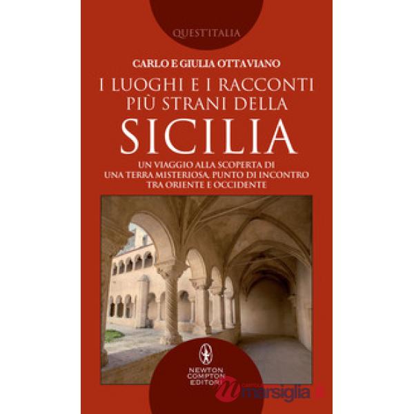 Luoghi e i racconti più strani della Sicilia. Un viaggio alla scoperta di una terra misteriosa, punto di incontro tra Oriente e 