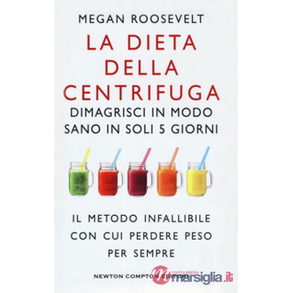 Dieta della centrifuga. Dimagrisci in modo sano in soli 5 giorni (La)