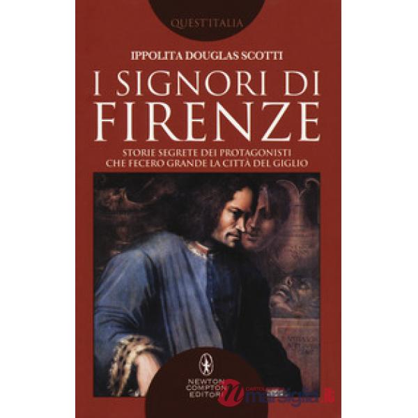 Signori di Firenze. Storie segrete dei protagonisti che fecero grande la città d