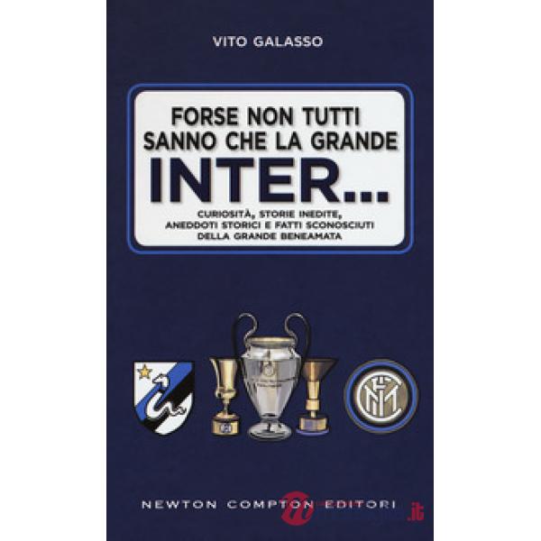 Forse non tutti sanno che la grande Inter... Curiosità, storie inedite, aneddoti storici e fatti sconosciuti della grande beneam