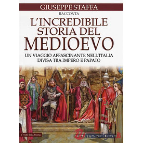 Incredibile storia del Medioevo. Un viaggio affascinante nell'Italia divisa tra impero e papato (L')