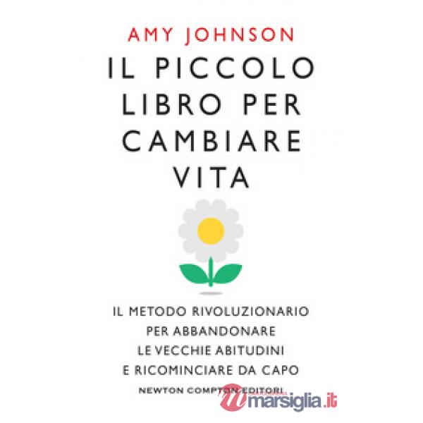 Piccolo libro per cambiare vita. Il metodo rivoluzionario per abbandonare le vec