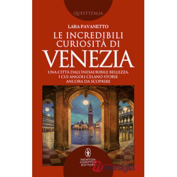 Incredibili curiosità di Venezia. Una città dall'inesauribile bellezza, i cui an