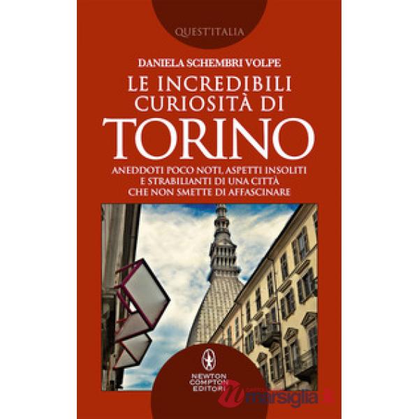 Incredibili curiosità di Torino. Aneddoti poco noti, aspetti insoliti e strabili