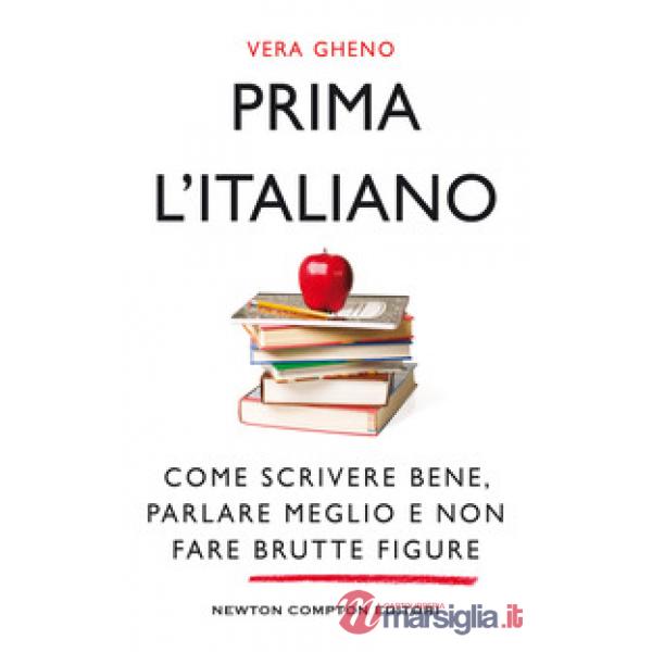 Prima l'italiano. Come scrivere bene, parlare meglio e non fare brutte figure