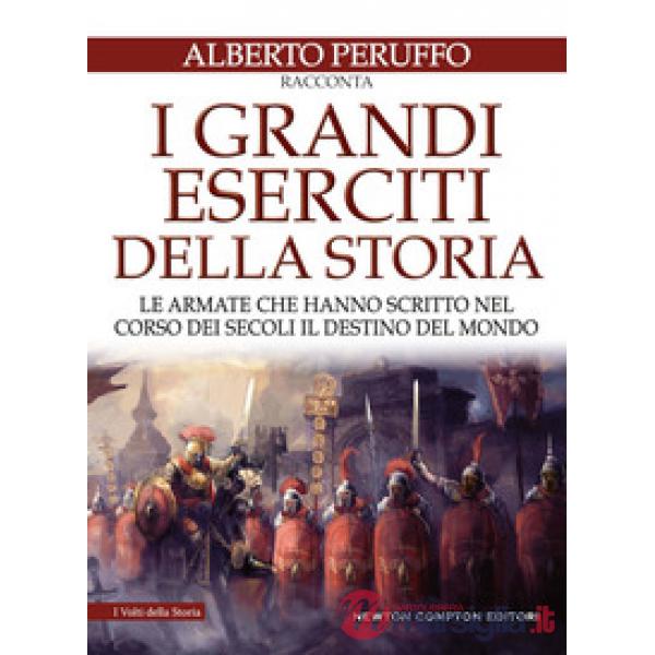 Grandi eserciti della storia. Le armate che hanno scritto nel corso dei secoli i