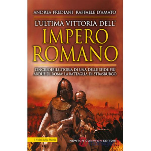 Ultima vittoria dell'impero romano. L'incredibile storia di una delle sfide più ardue di Roma: la battaglia di Strasburgo (L')