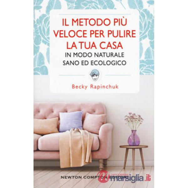 Metodo più veloce per pulire la tua casa in modo naturale sano ed ecologico (Il)