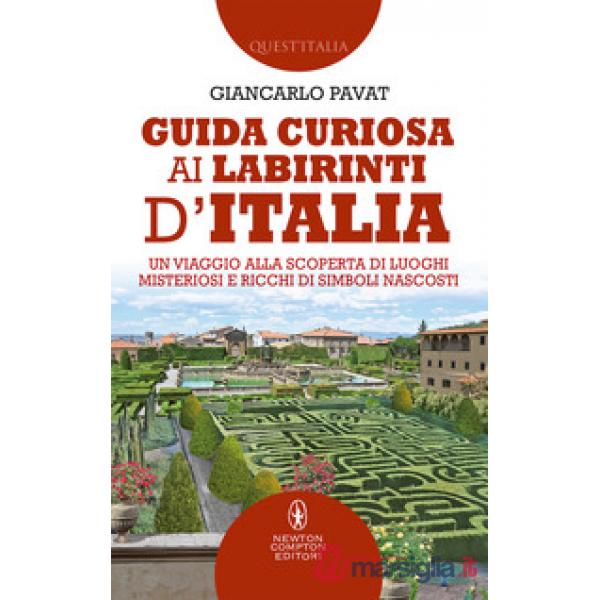 Guida curiosa ai labirinti d'Italia. Un viaggio alla scoperta di luoghi misterio