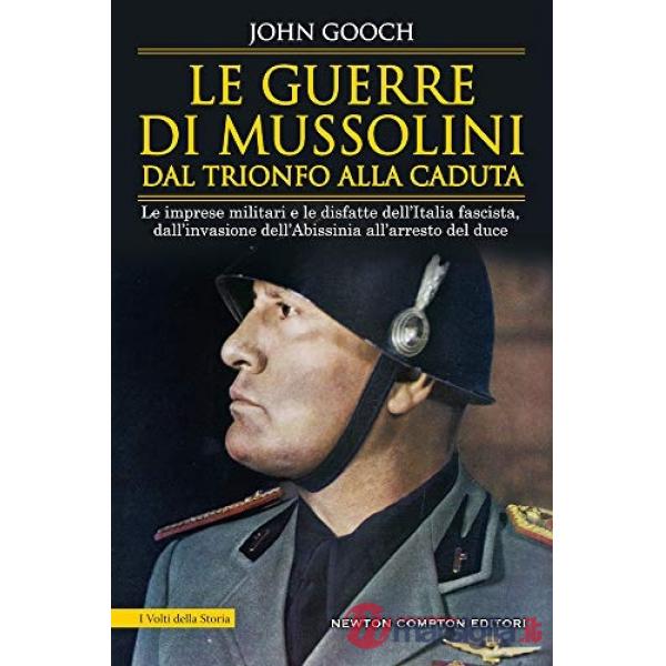 Guerre di Mussolini dal trionfo alla caduta. Le imprese militari e le disfatte dell'Italia fascista, dall'invasione dell'Abissin