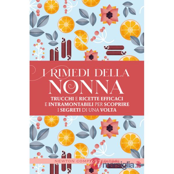 Rimedi della nonna. Trucchi e ricette efficaci e intramontabili per scoprire i segreti di una volta (I)