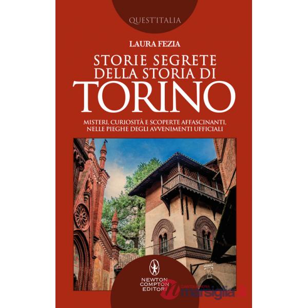 Storie segrete della storia di Torino. Misteri, curiosità e scoperte affascinanti, nelle pieghe degli avvenimenti ufficiali