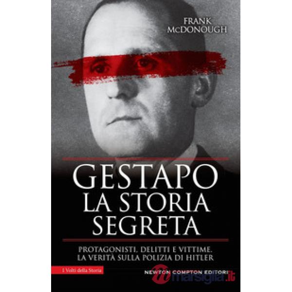 Gestapo. La storia segreta. Protagonisti, delitti e vittime. La verità sulla polizia di Hitler