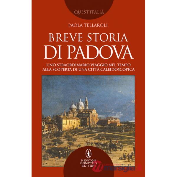 Breve storia di Padova. Uno straordinario viaggio nel tempo alla scoperta di una città caleidoscopica
