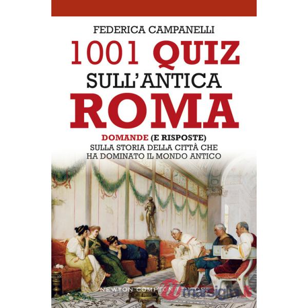 1001 quiz sull'antica Roma. Domande (e risposte) sulla storia della città che ha dominato il mondo antico