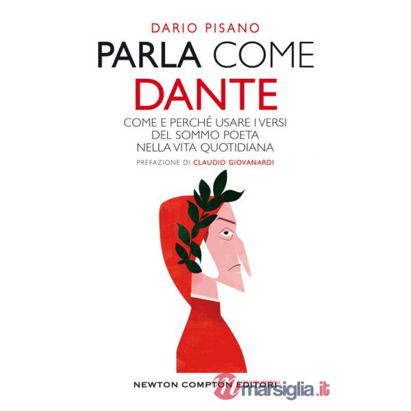 Parla come Dante. Come e perché usare i versi del Sommo Poeta nella vita quotidiana