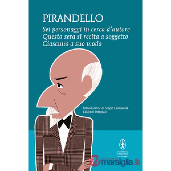Sei personaggi in cerca d'autore-Questa sera si recita a soggetto -Ciascuno a suo modo. Ediz. integrale