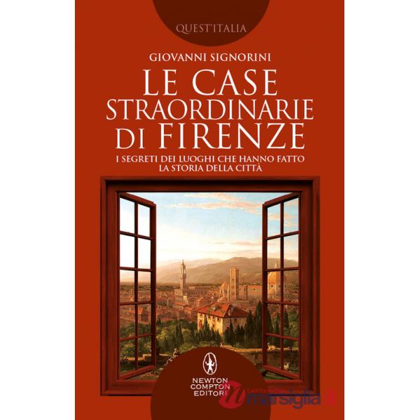 Case straordinarie di Firenze. I segreti dei luoghi che hanno fatto la storia della città (Le)