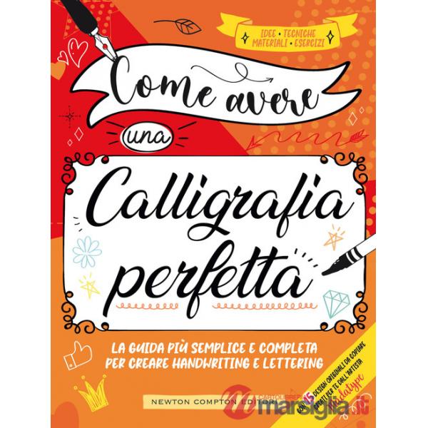 Come avere una calligrafia perfetta. Idee, tecniche, materiali, esercizi