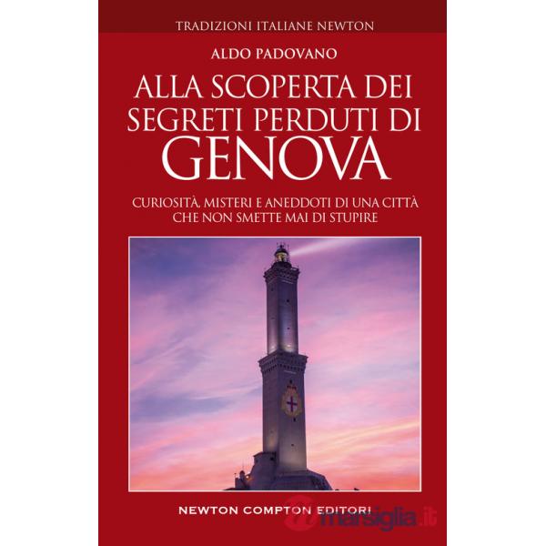 Alla scoperta dei segreti perduti di Genova. Curiosità, misteri e aneddoti di una città che non smette mai di stupire