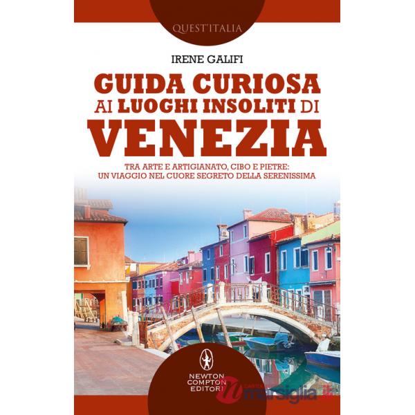 Guida curiosa ai luoghi insoliti di Venezia. Tra arte e artigianato, cibo e pietre: un viaggio nel cuore segreto della Serenissi