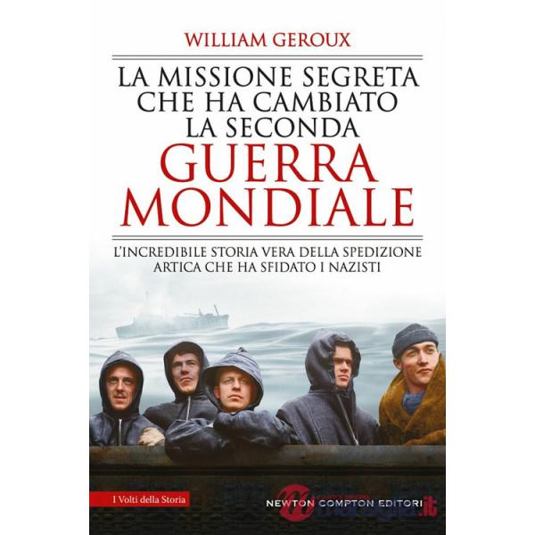 Missione segreta che ha cambiato la Seconda guerra mondiale. L'incredibile storia vera della spedizione artica che ha sfidato i 