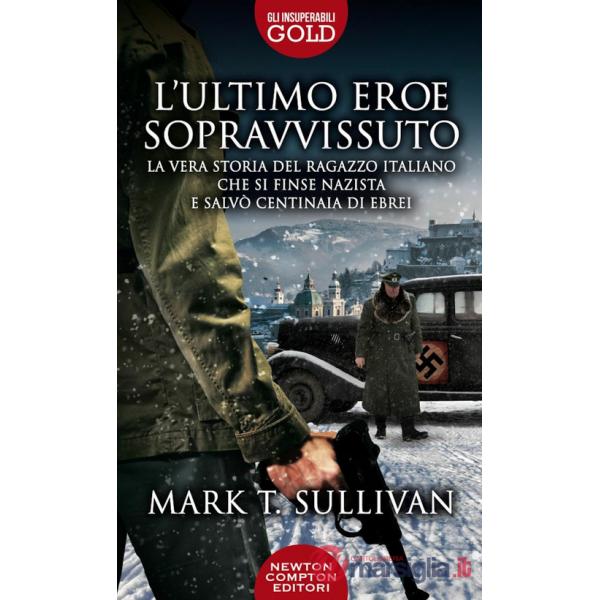 Ultimo eroe sopravvissuto. La vera storia del ragazzo italiano che si finse nazista e salvò centinaia di ebrei (L')