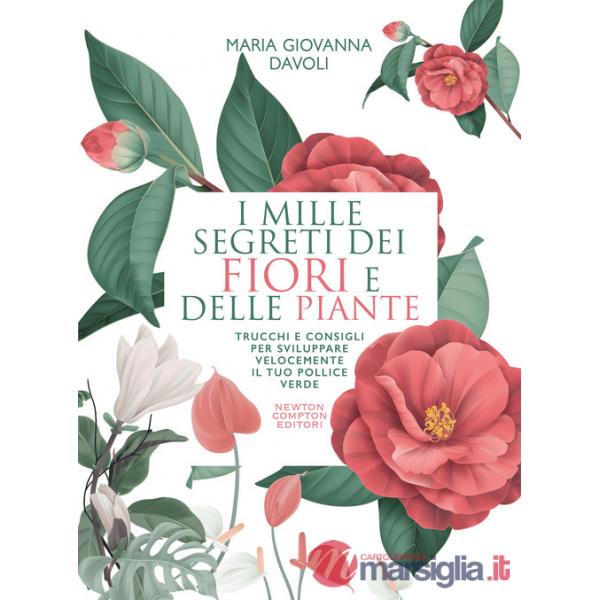 Mille segreti dei fiori e delle piante. Trucchi e consigli per sviluppare velocemente il tuo pollice verde (I)