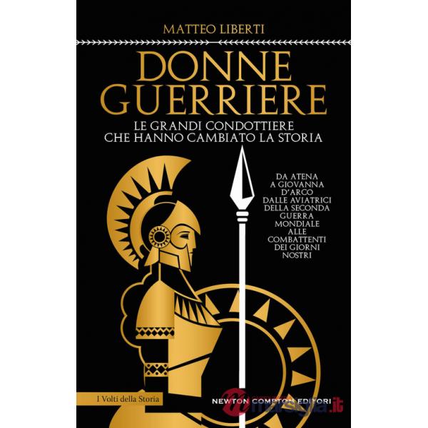 Donne guerriere. Le grandi condottiere che hanno cambiato la storia