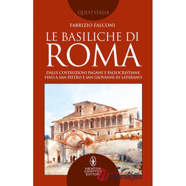 Basiliche di Roma. Dalle costruzioni pagane e paleocristiane fino a San Pietro e San Giovanni in Laterano (Le)