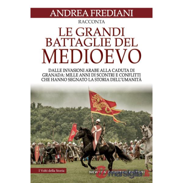 Grandi battaglie del Medioevo. Dalle invasioni arabe alla caduta di Granada: mille anni di scontri e conflitti che hanno segnato