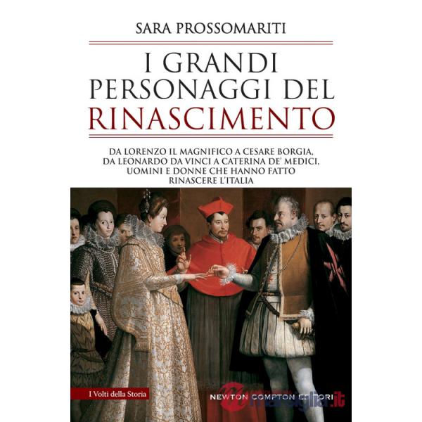 Grandi personaggi del Rinascimento. Da Lorenzo il Magnifico a Cesare Borgia, da Leonardo da Vinci a Caterina de' Medici, uomini 