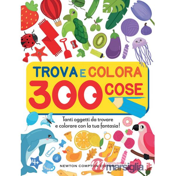 Trova e colora 300 cose. Tanti oggetti da trovare e colorare con la tua fantasia!