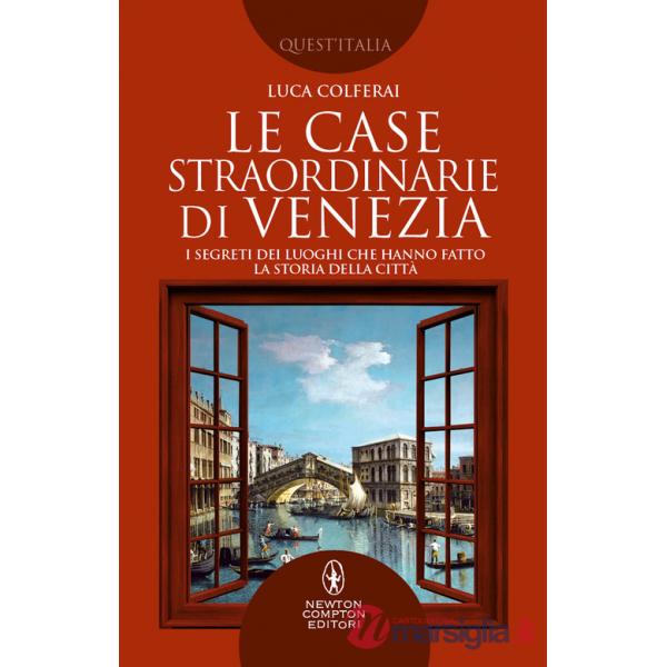 Case straordinarie di Venezia. I segreti dei luoghi che hanno fatto la storia della città (Le)