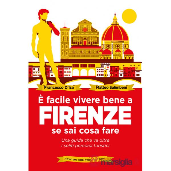 È facile vivere bene a Firenze se sai come fare. Una guida che va oltre i soliti percorsi turistici