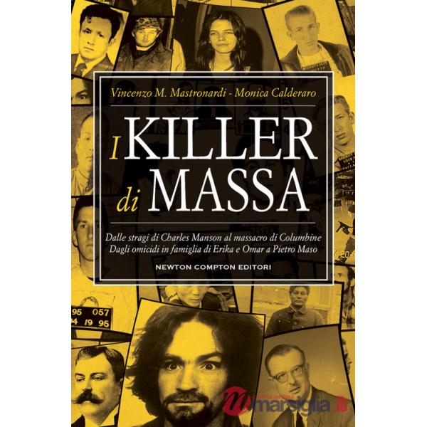 Killer di massa. Dalle stragi di Charles Manson al massacro di Columbine. Dagli omicidi in famiglia di Erika e Omar a Pietro Mas