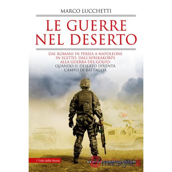 Guerre nel deserto. Dai romani in Persia a Napoleone in Egitto, dall'Afrikakorps alla guerra del Golfo: quando il deserto divent
