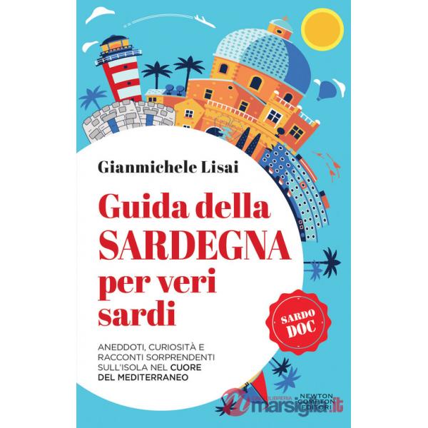 Guida della Sardegna per veri sardi. Aneddoti, curiosità e racconti sorprendenti sull'isola nel cuore del Mediterraneo