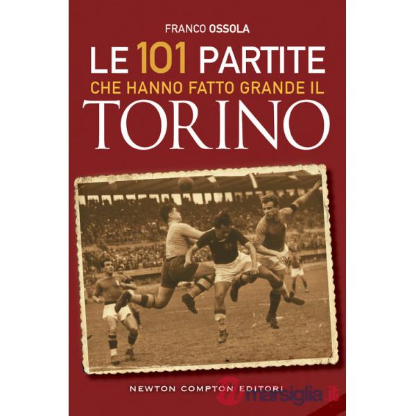 101 partite che hanno fatto grande il Torino (Le)