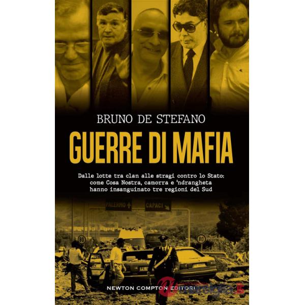 Guerre di mafia. Dalle lotte tra clan alle stragi contro lo Stato: come Cosa Nostra, camorra e 'ndrangheta hanno insanguinato tr