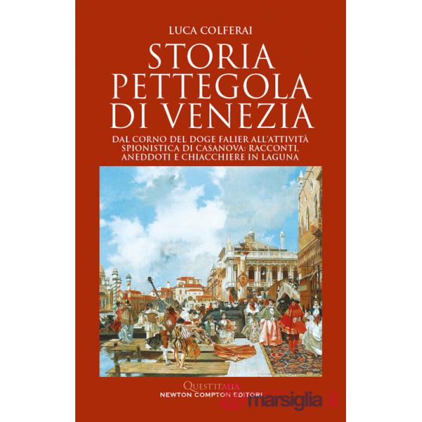 Storia pettegola di Venezia. Dal corno del doge Falier all'attività spionistica di Casanova: racconti, aneddoti e chiacchiere in