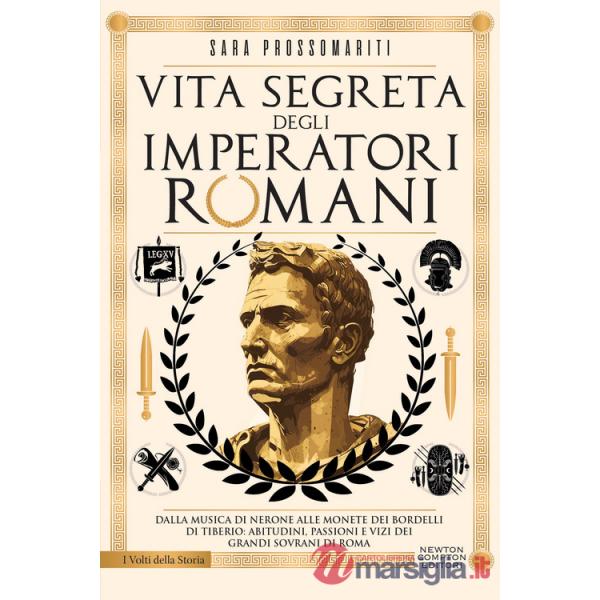 Vita segreta degli imperatori romani. Dalla musica di Nerone alle monete dei bordelli di Tiberio: abitudini, passioni e vizi dei