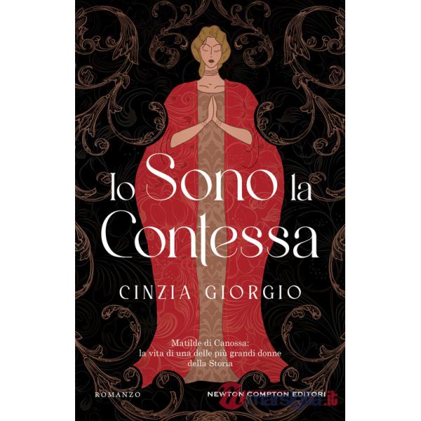Io sono la contessa. Matilde di Canossa: la vita di una delle più grandi donne della Storia
