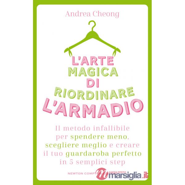 Arte magica di riordinare l'armadio. Il metodo infallibile per spendere meno, scegliere meglio e creare il tuo guardaroba perfet